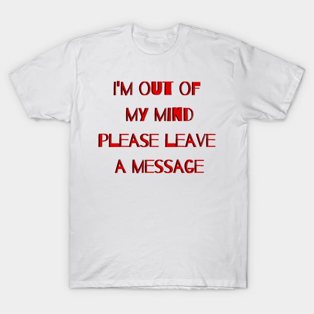 Out of My Mind, Leave a Message! T-Shirt by SocietyTwentyThree